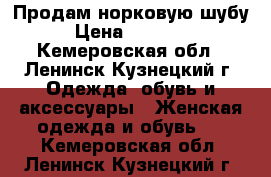 Продам норковую шубу › Цена ­ 30 000 - Кемеровская обл., Ленинск-Кузнецкий г. Одежда, обувь и аксессуары » Женская одежда и обувь   . Кемеровская обл.,Ленинск-Кузнецкий г.